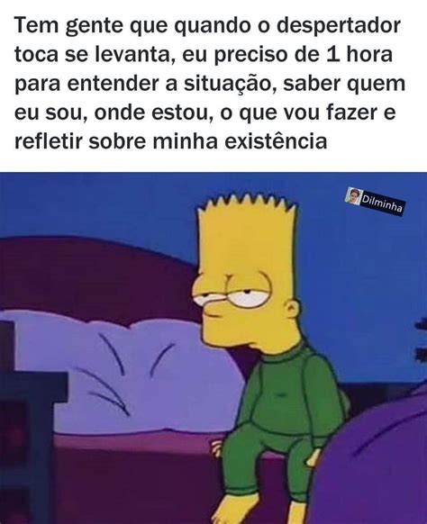 Tem Gente Que Quando O Despertador Toca Se Levanta Eu Preciso De