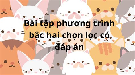 Bài tập phương trình bậc hai chọn lọc Có đáp án chi tiết nhất