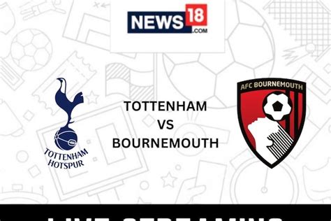 Tottenham Hotspur Vs Bournemouth Live Streaming When And Where To