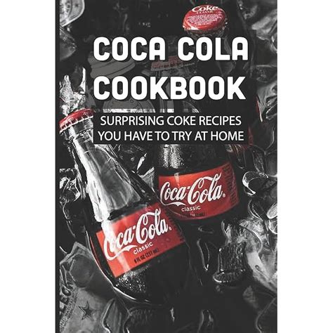 Buy Coca Cola Cookbook Surprising Coke Recipes You Have To Try At Home