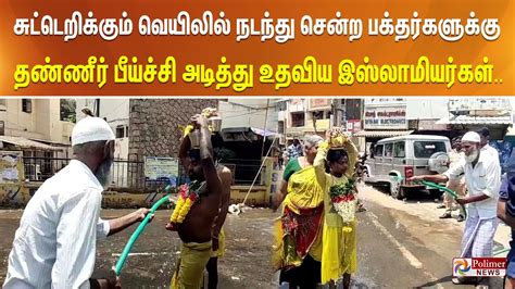 சுட்டெறிக்கும் வெயிலில் நடந்து சென்ற பக்தர்களுக்கு தண்ணீர் பீய்ச்சி