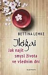 Ikigai Jak najít smysl života ve všedním dni Bettina Lemke