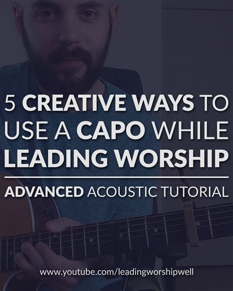 5 Creative Ways To Use A Capo While Leading Worship Advanced Acoustic Guitar Tutorial Video