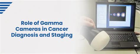 Role Of Gamma Cameras In Cancer Diagnosis And Staging