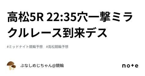 高松5r 22 35㊗️🎯穴一撃ミラクルレース到来デス🎯㊗️｜ぶなしめじちゃん 競輪