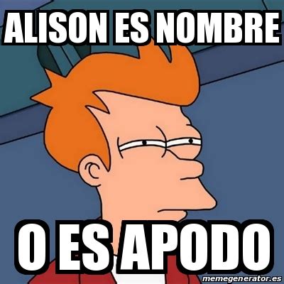 Meme Futurama Fry Alison Es Nombre O Es Apodo 28334590