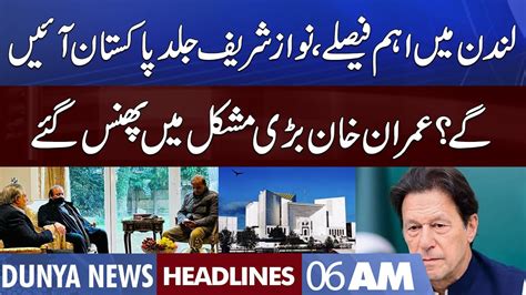 Nawaz Sharif Return To Pakistan Imran Khan In Trouble Dunya News Headlines 6 Am 19 Sep