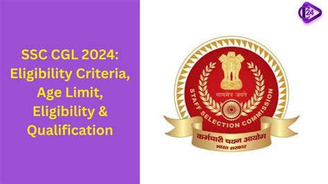 Ssc Cgl 2024 Eligibility Criteria Age Limit Eligibility And Qualification