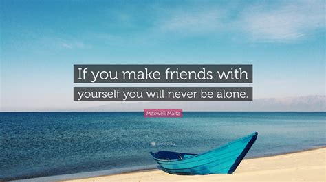 Maxwell Maltz Quote If You Make Friends With Yourself You Will Never