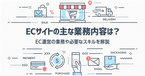 Ecサイトの業務とは？ Ecサイト運営の業務や必要なスキルを解説｜ecのミカタ