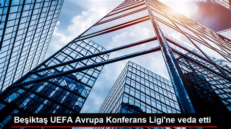 Be Ikta Uefa Avrupa Konferans Ligi Ne Veda Etti Haberler