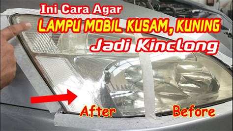 Cara Bersihkan Lampu Mobil Yang Kusam Kuning Kinclong Kembali