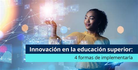 Innovación En La Educación Superior 4 Formas De Implementarla