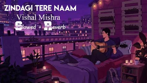 Zindagi Tere Naam Song Slowed Reverb Vishal Mishra YouTube