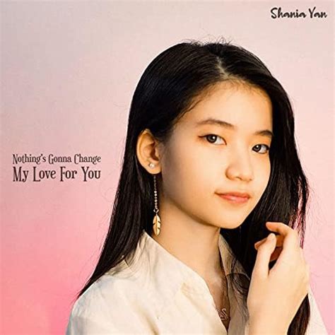 Play Nothing S Gonna Change My Love For You By Shania Yan On Amazon