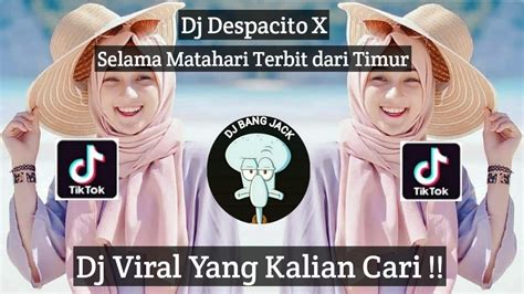 DJ DESPACITO X SELAMA MATAHARI TERBIT DARI TIMUR VIRAL TIK TOK TERBARU