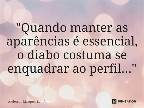 Quando Manter As Aparências é Anderson Marques Bomfim Pensador