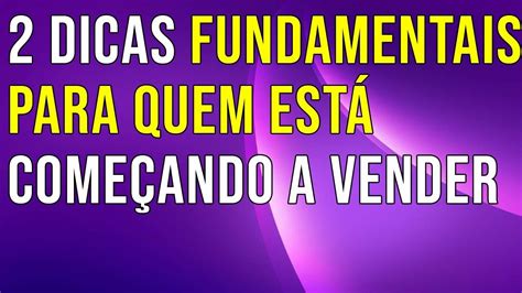 Dicas Fundamentais Para Quem Est Come Ando A Vender Consultoras De