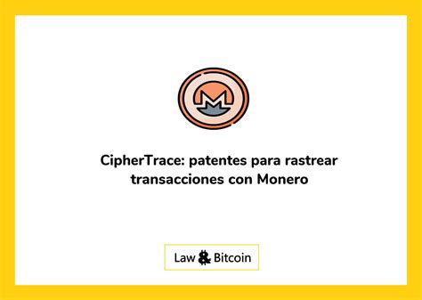 Ciphertrace Patentes Para Rastrear Transacciones Con Monero Law