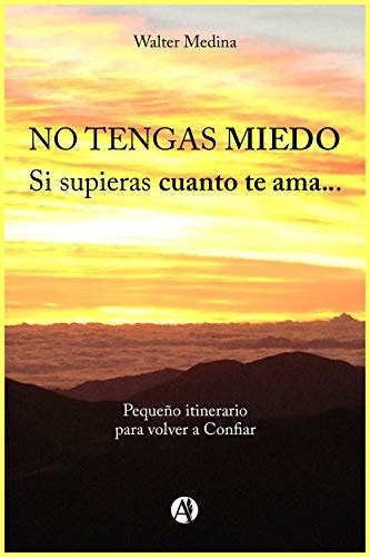 No Tengas Miedo Si Supieras Cuanto Te Ama By Walter Medina Goodreads