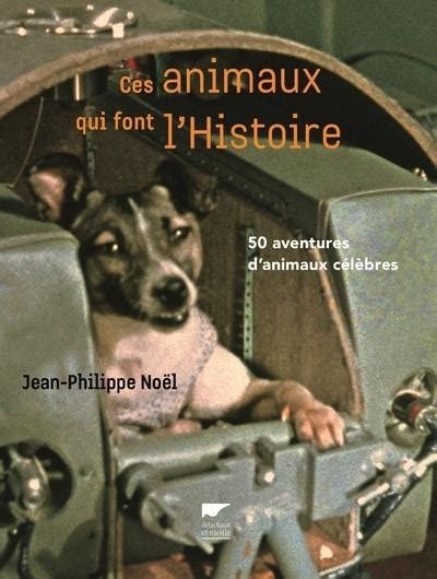 Ces Animaux Qui Font L Histoire Jean Philippe No L Librairie Eyrolles