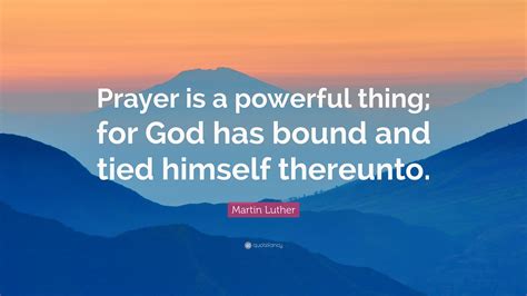 Martin Luther Quote Prayer Is A Powerful Thing For God Has Bound And