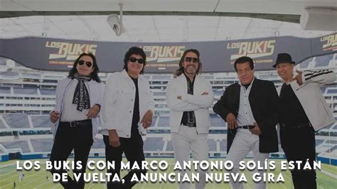 Los Bukis Con Marco Antonio Sol S Est N De Vuelta Anuncian Nueva Gira