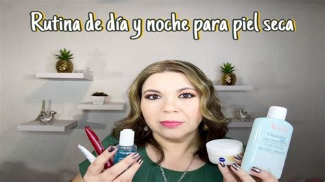 Rutina Para Piel Seca Y Madura De Dia Y De Noche Paso A Paso Youtube