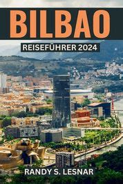 Bilbao Reisef Hrer 2024 Entdecken Sie Bilbaos Reiche Geschichte Und