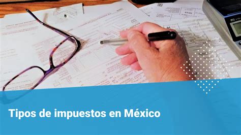 Tipos De Impuestos En M Xico Conoce Lo Que Debes Pagar