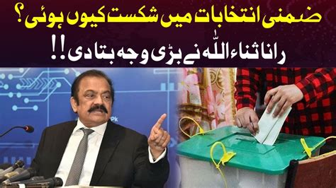 Rana Sanaullah Reveals The Reason Behind Pml N S Defeat In By Election