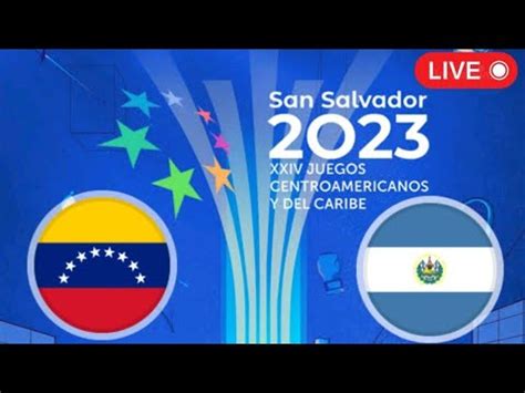 En Vivo Venezuela Vs El Salvador Juegos Centroamericanos Y Del