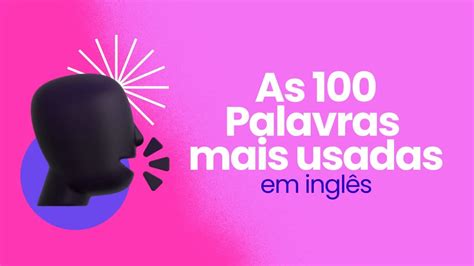 Fique por dentro das 100 Palavras Mais Usadas em Inglês