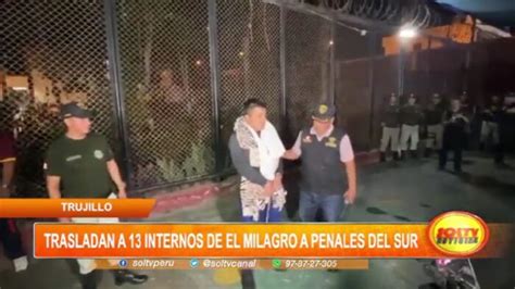 Trujillo Trasladan A 13 Internos De El Milagro A Penales Del Sur