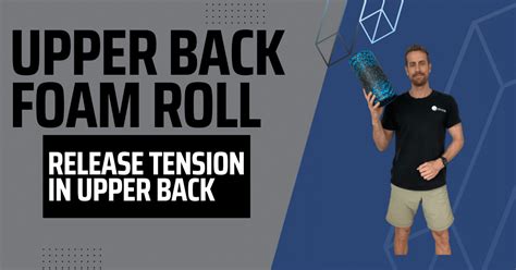 The Easiest Way To Learn How To Foam Roll Your Upper Back