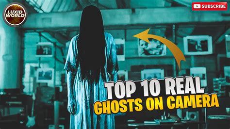 Top 10 Real Ghosts Caught On Camera Luxidworld Youtube