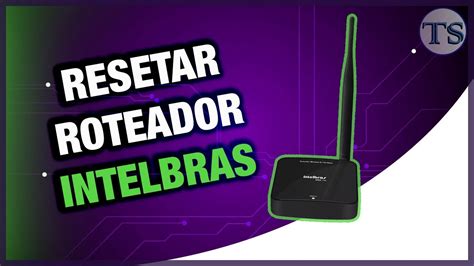 Como Resetar Seu Roteador Intelbras Youtube