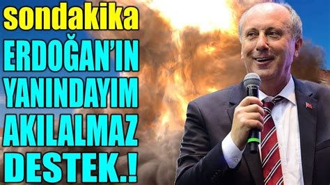 sondakika ERDOĞANA AKILALMAZ DESTEK MUHARREM İNCE BOMBAYI