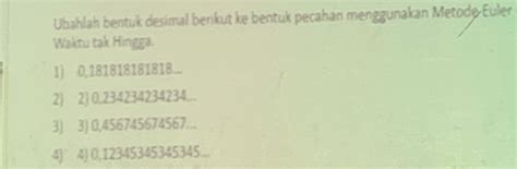 Solved Ubahlah Bentuk Desimal Berikut Ke Bentuk Pecahan Menggunakan