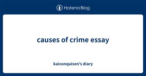 Causes Of Crime Essay Kaiconquisens Diary