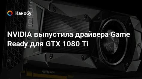 Nvidia выпустила драйвера Game Ready для Gtx 1080 Ti Канобу