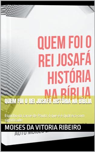 Quem Foi O Rei Josaf Hist Ria Na B Blia Espinho Na Carne De Paulo O