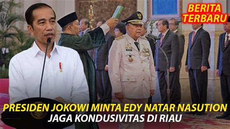 PRESIDEN JOKOWI MINTA EDY NATAR NASUTION JAGA KONDUSIVITAS DI RIAU