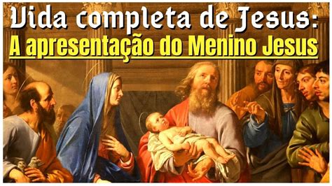 Vida Completa De Jesus A Apresentação Do Menino Jesus No Templo I Pe