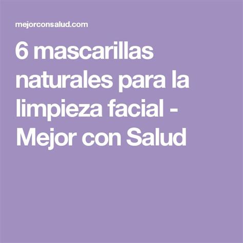 6 Mascarillas Naturales Para La Limpieza Facial Mejor Con Salud