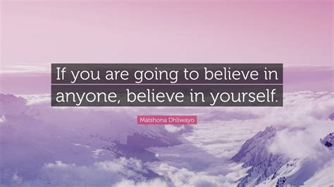 Matshona Dhliwayo Quote If You Are Going To Believe In Anyone