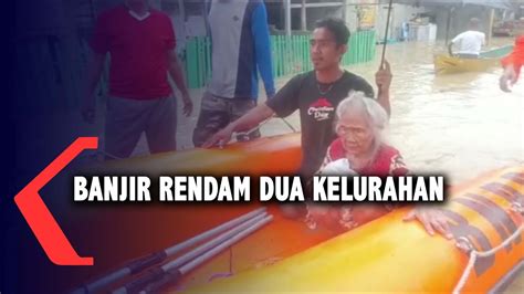 Banjir Rendam Dua Kelurahan Youtube