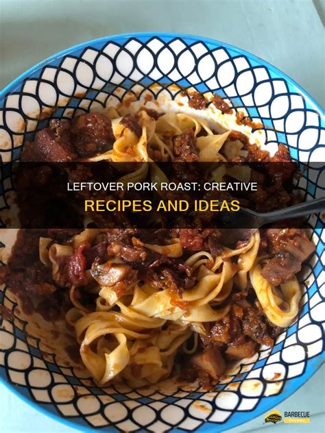 Leftover Pork Roast: Creative Recipes And Ideas | ShunGrill
