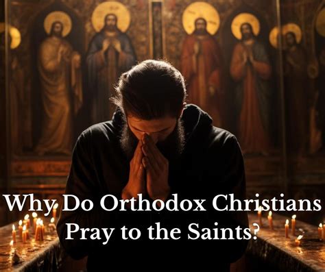 Why Do Orthodox Christians Pray to the Saints? • Patristic Faith