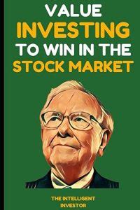 Value Investing to Win in the Stock Market: Lessons from the Best Investors - Warren Buffett ...